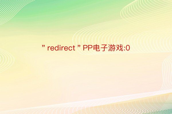＂redirect＂PP电子游戏:0