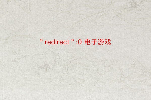 ＂redirect＂:0 电子游戏