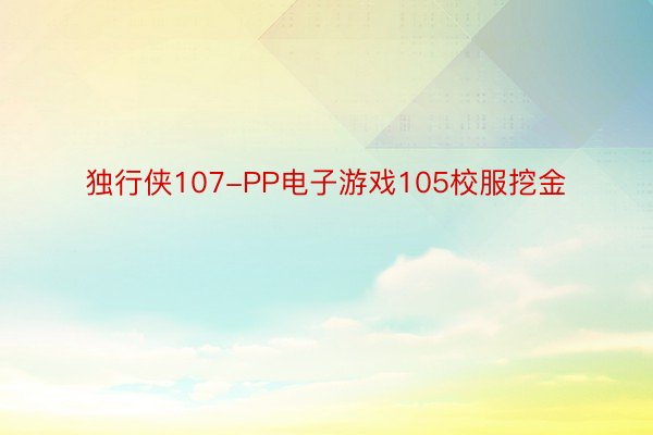 独行侠107-PP电子游戏105校服挖金