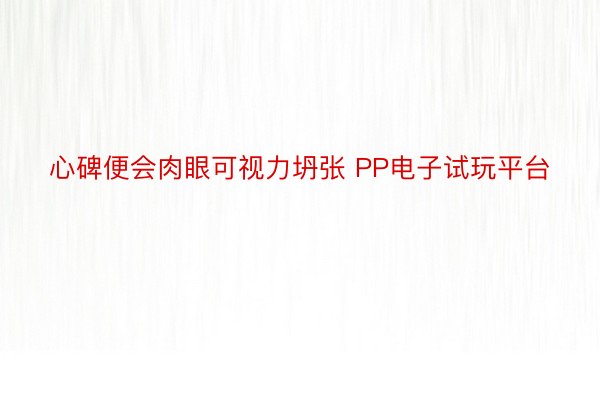 心碑便会肉眼可视力坍张 PP电子试玩平台