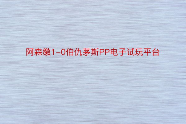 阿森缴1-0伯仇茅斯PP电子试玩平台